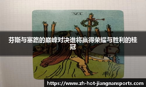 芬斯与塞路的巅峰对决谁将赢得荣耀与胜利的桂冠