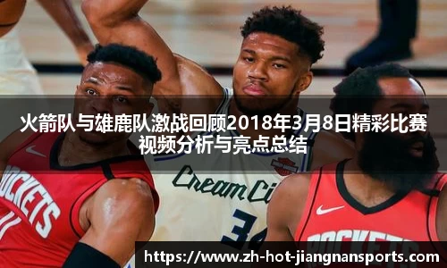 火箭队与雄鹿队激战回顾2018年3月8日精彩比赛视频分析与亮点总结
