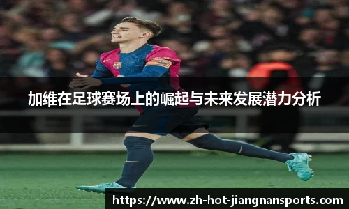 加维在足球赛场上的崛起与未来发展潜力分析