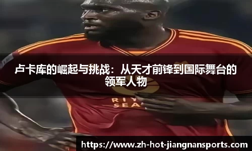 卢卡库的崛起与挑战：从天才前锋到国际舞台的领军人物