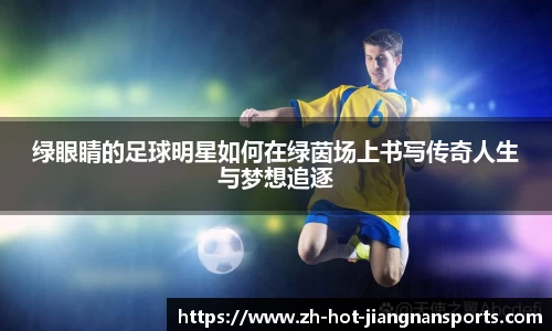 绿眼睛的足球明星如何在绿茵场上书写传奇人生与梦想追逐