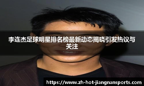 李连杰足球明星排名榜最新动态揭晓引发热议与关注