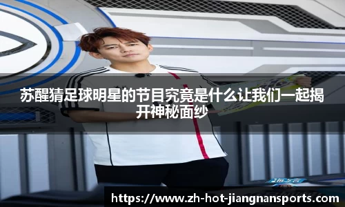 苏醒猜足球明星的节目究竟是什么让我们一起揭开神秘面纱